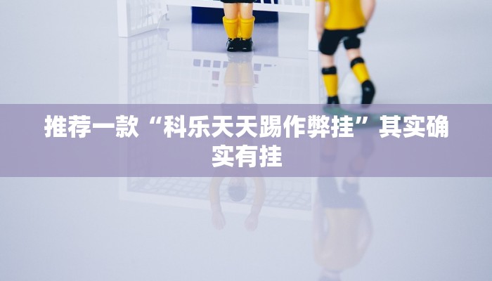 推荐一款“科乐天天踢作弊挂”其实确实有挂