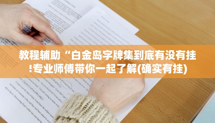 教程辅助“白金岛字牌集到底有没有挂!专业师傅带你一起了解(确实有挂)