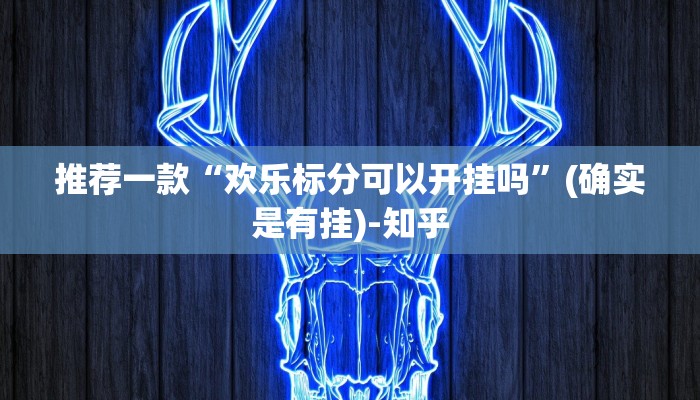 推荐一款“欢乐标分可以开挂吗”(确实是有挂)-知乎