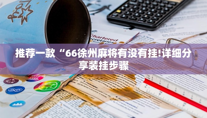 推荐一款“66徐州麻将有没有挂!详细分享装挂步骤