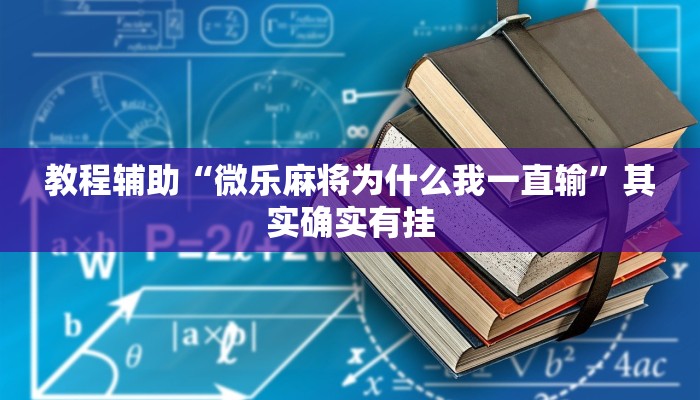 教程辅助“微乐麻将为什么我一直输”其实确实有挂
