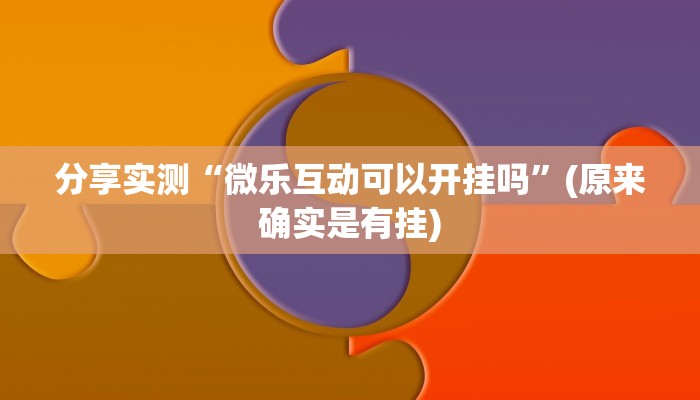 分享实测“微乐互动可以开挂吗”(原来确实是有挂)