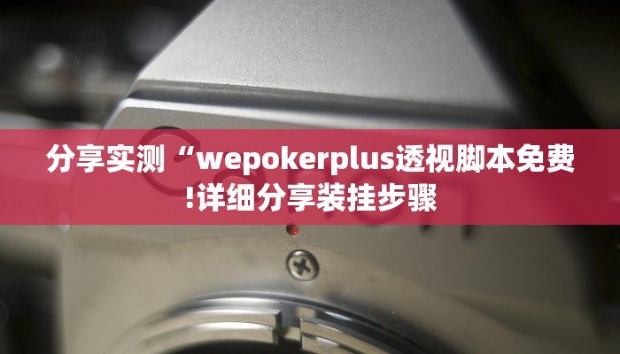 分享实测“wepokerplus透视脚本免费!详细分享装挂步骤 分享实测“wepokerplus透视脚本免费!详细分享装挂步骤