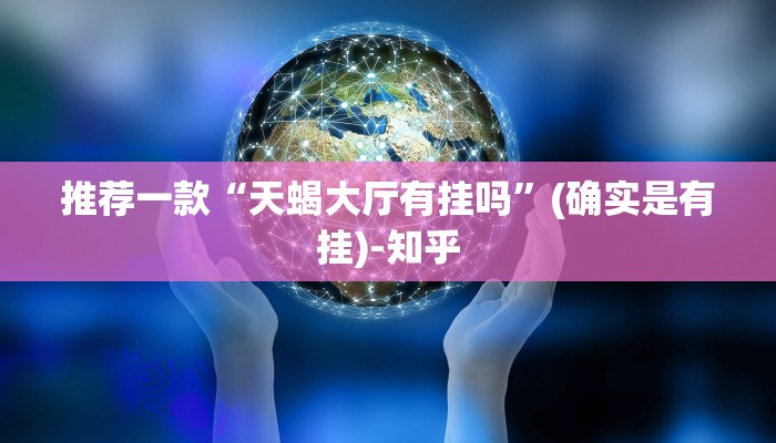 推荐一款“天蝎大厅有挂吗”(确实是有挂)-知乎