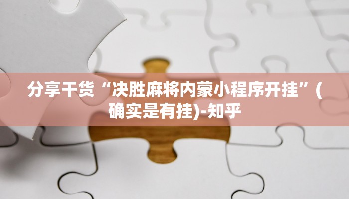 分享干货“决胜麻将内蒙小程序开挂”(确实是有挂)-知乎