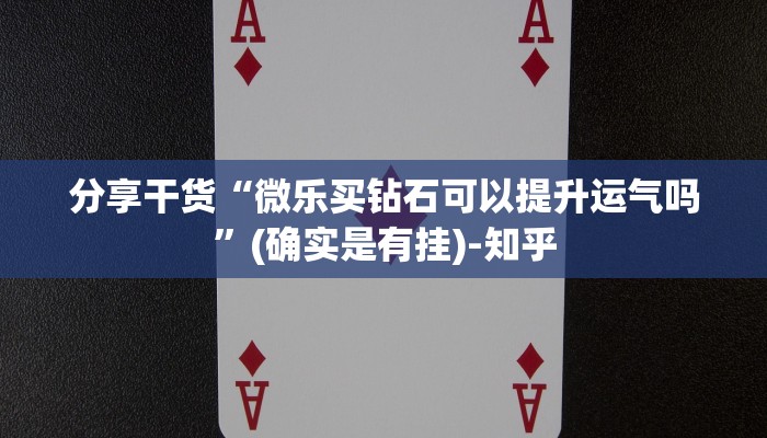 分享干货“微乐买钻石可以提升运气吗”(确实是有挂)-知乎