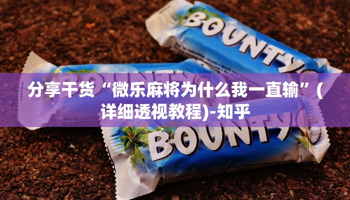 分享干货“微乐麻将为什么我一直输”(详细透视教程)-知乎 分享干货“微乐麻将为什么我一直输”(详细透视教程)-知乎