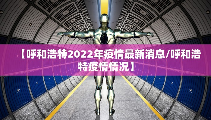 【呼和浩特2022年疫情最新消息/呼和浩特疫情情况】