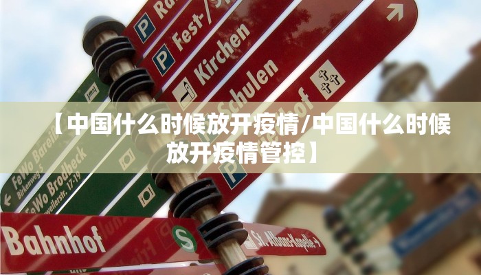 【中国什么时候放开疫情/中国什么时候放开疫情管控】
