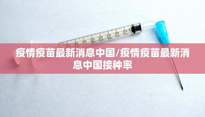 疫情疫苗最新消息中国/疫情疫苗最新消息中国接种率