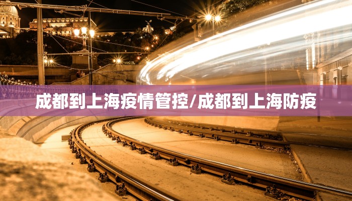 成都到上海疫情管控/成都到上海防疫