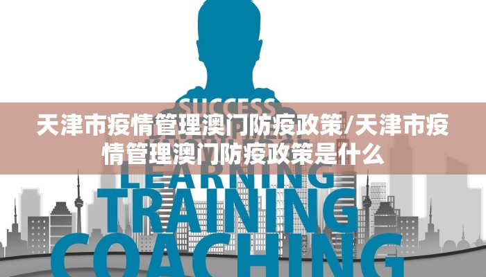 天津市疫情管理澳门防疫政策/天津市疫情管理澳门防疫政策是什么