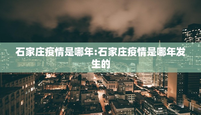 石家庄疫情是哪年:石家庄疫情是哪年发生的