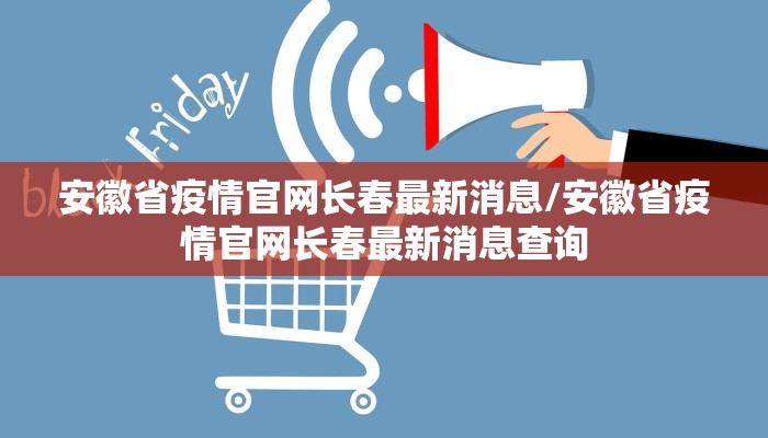 安徽省疫情官网长春最新消息/安徽省疫情官网长春最新消息查询