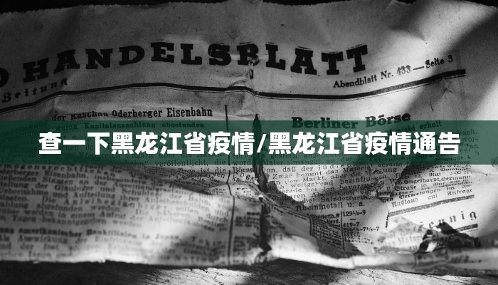 查一下黑龙江省疫情/黑龙江省疫情通告