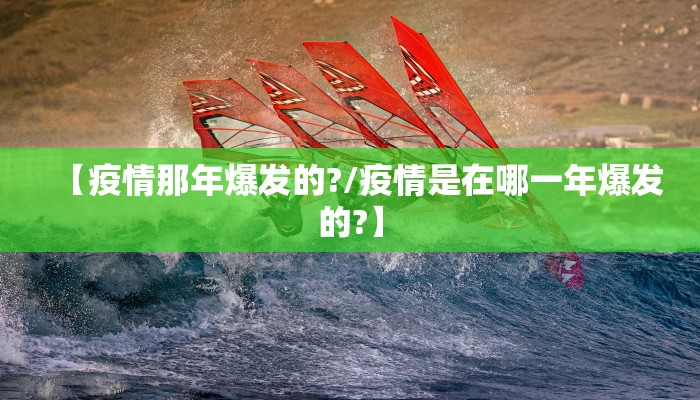 【疫情那年爆发的?/疫情是在哪一年爆发的?】
