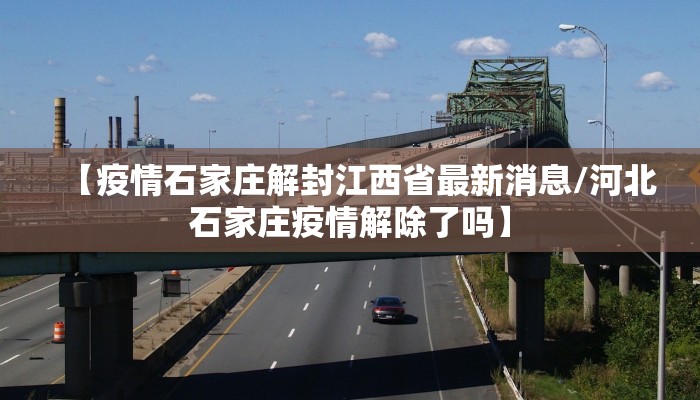 【疫情石家庄解封江西省最新消息/河北石家庄疫情解除了吗】