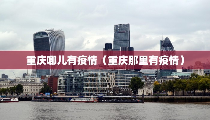 重庆哪儿有疫情（重庆那里有疫情）