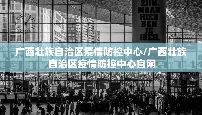 广西壮族自治区疫情防控中心/广西壮族自治区疫情防控中心官网