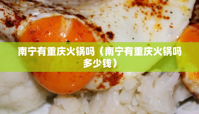 南宁有重庆火锅吗（南宁有重庆火锅吗多少钱）