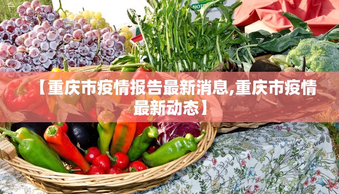 【重庆市疫情报告最新消息,重庆市疫情最新动态】
