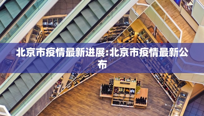 北京市疫情最新进展:北京市疫情最新公布