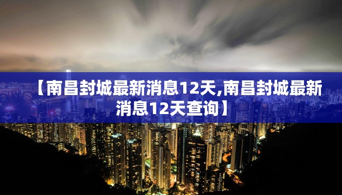 【南昌封城最新消息12天,南昌封城最新消息12天查询】