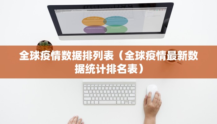 全球疫情数据排列表（全球疫情最新数据统计排名表）