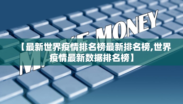 【最新世界疫情排名榜最新排名榜,世界疫情最新数据排名榜】 【最新世界疫情排名榜最新排名榜,世界疫情最新数据排名榜】