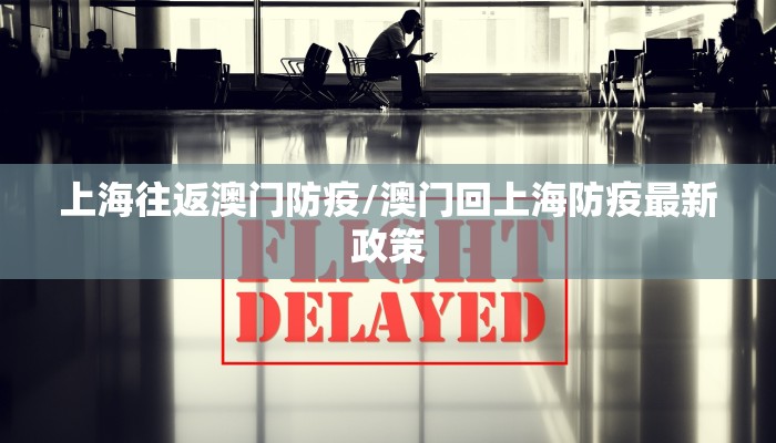 上海往返澳门防疫/澳门回上海防疫最新政策