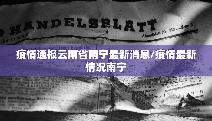 疫情通报云南省南宁最新消息/疫情最新情况南宁