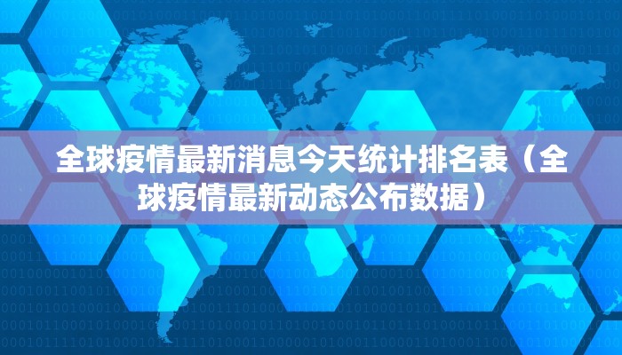 全球疫情最新消息今天统计排名表（全球疫情最新动态公布数据）