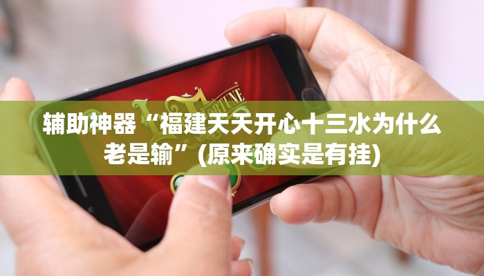 辅助神器“福建天天开心十三水为什么老是输”(原来确实是有挂)
