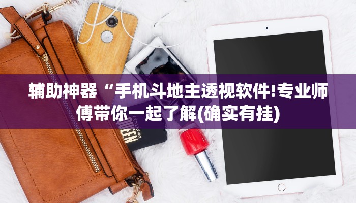 辅助神器“手机斗地主透视软件!专业师傅带你一起了解(确实有挂) 辅助神器“手机斗地主透视软件!专业师傅带你一起了解(确实有挂)