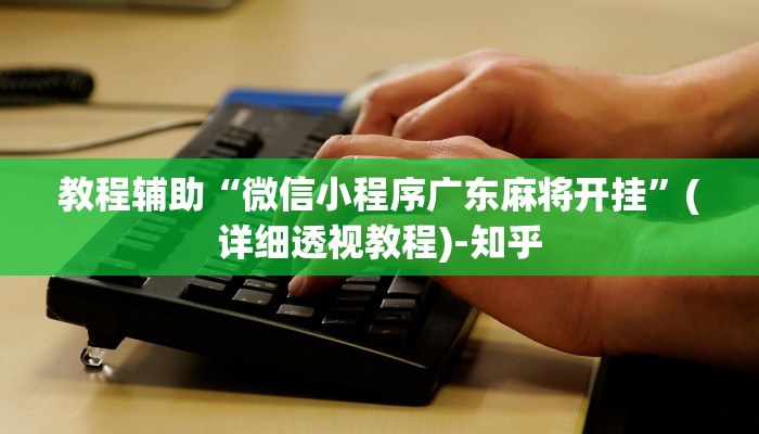 教程辅助“微信小程序广东麻将开挂”(详细透视教程)-知乎