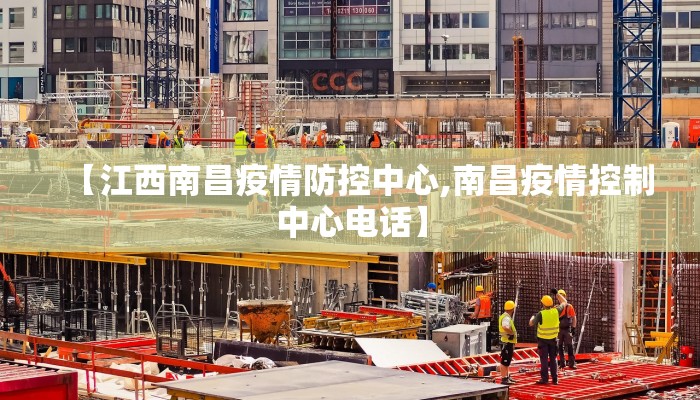 【江西南昌疫情防控中心,南昌疫情控制中心电话】