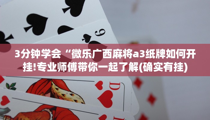 3分钟学会“微乐广西麻将a3纸牌如何开挂!专业师傅带你一起了解(确实有挂) 3分钟学会“微乐广西麻将a3纸牌如何开挂!专业师傅带你一起了解(确实有挂)