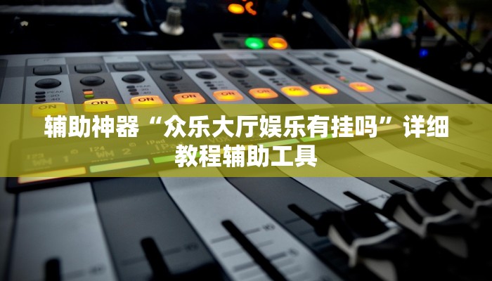 辅助神器“众乐大厅娱乐有挂吗”详细教程辅助工具 辅助神器“众乐大厅娱乐有挂吗”详细教程辅助工具