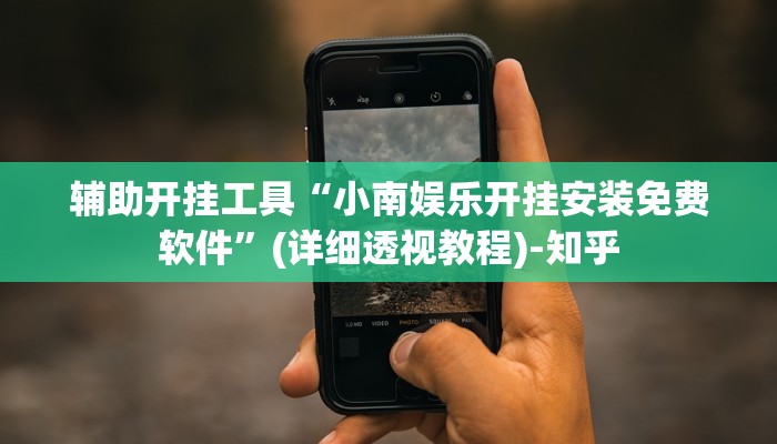辅助开挂工具“小南娱乐开挂安装免费软件”(详细透视教程)-知乎