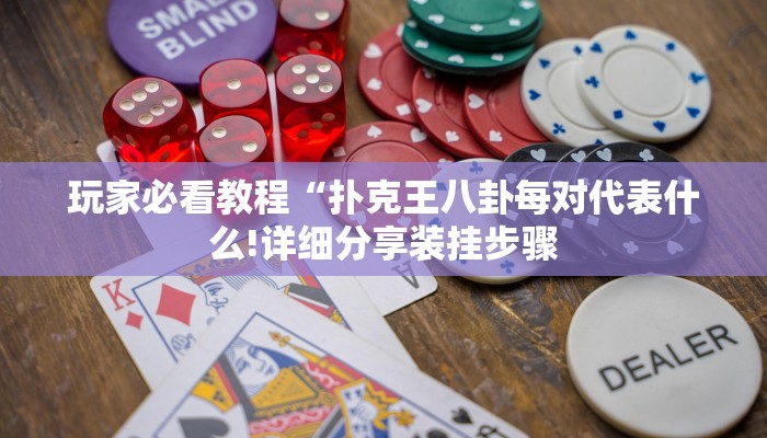 玩家必看教程“扑克王八卦每对代表什么!详细分享装挂步骤