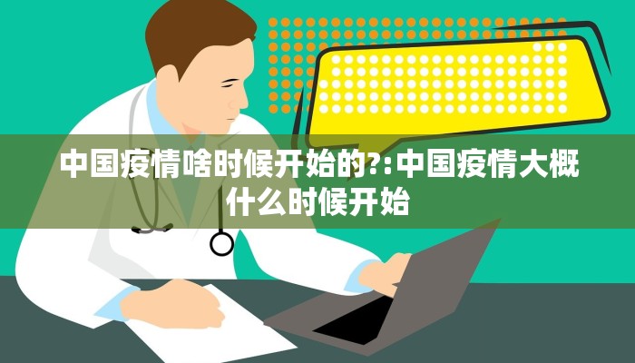 中国疫情啥时候开始的?:中国疫情大概什么时候开始
