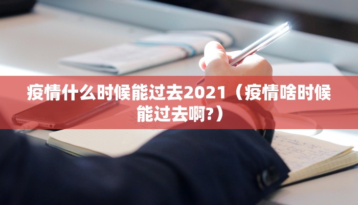 疫情什么时候能过去2021（疫情啥时候能过去啊?）