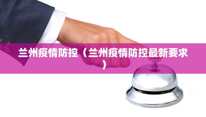 兰州疫情防控（兰州疫情防控最新要求）