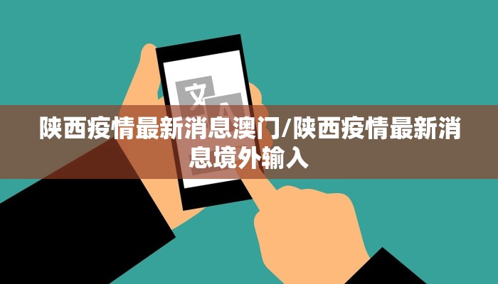 陕西疫情最新消息澳门/陕西疫情最新消息境外输入