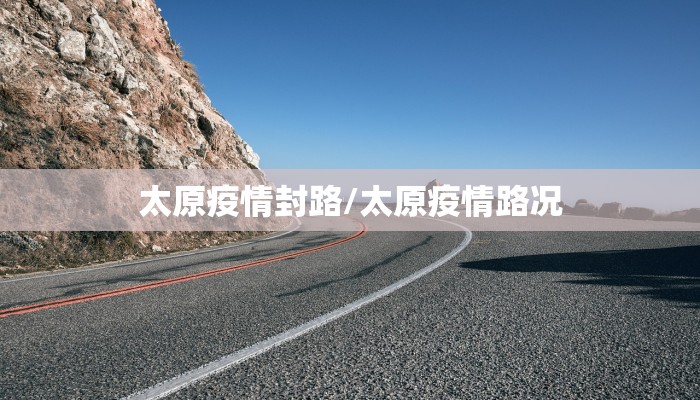 太原疫情封路/太原疫情路况