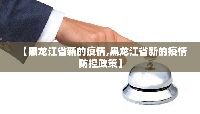 【黑龙江省新的疫情,黑龙江省新的疫情防控政策】