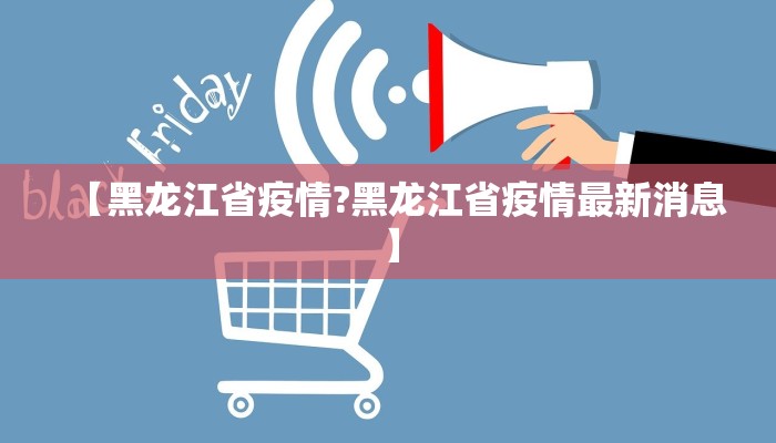 【黑龙江省疫情?黑龙江省疫情最新消息】