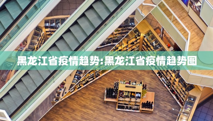 黑龙江省疫情趋势:黑龙江省疫情趋势图