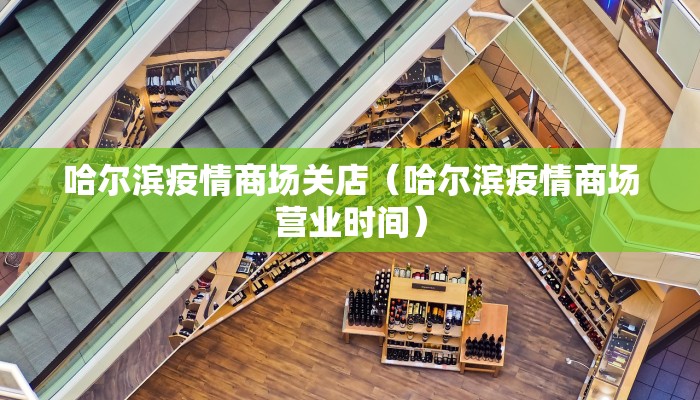 哈尔滨疫情商场关店（哈尔滨疫情商场营业时间）