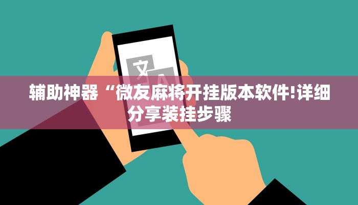 辅助神器“微友麻将开挂版本软件!详细分享装挂步骤